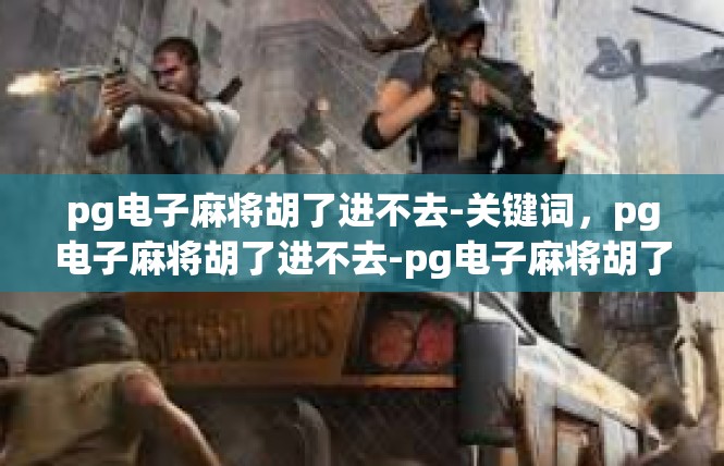 pg电子麻将胡了进不去-关键词，pg电子麻将胡了进不去-pg电子麻将胡了进不去
