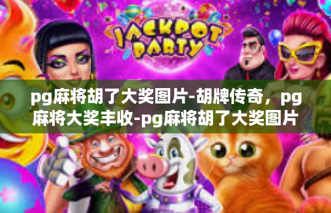 pg麻将胡了大奖图片-胡牌传奇，pg麻将大奖丰收-pg麻将胡了大奖图片