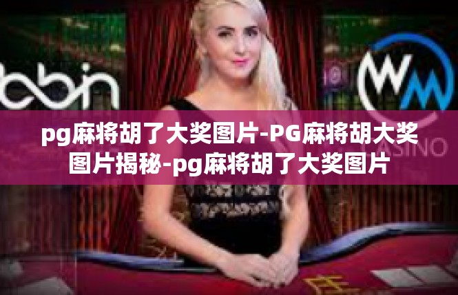 pg麻将胡了大奖图片-PG麻将胡大奖图片揭秘-pg麻将胡了大奖图片