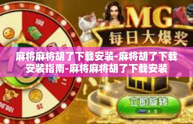 麻将麻将胡了下载安装-麻将胡了下载安装指南-麻将麻将胡了下载安装