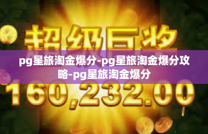 pg星旅淘金爆分-pg星旅淘金爆分攻略-pg星旅淘金爆分