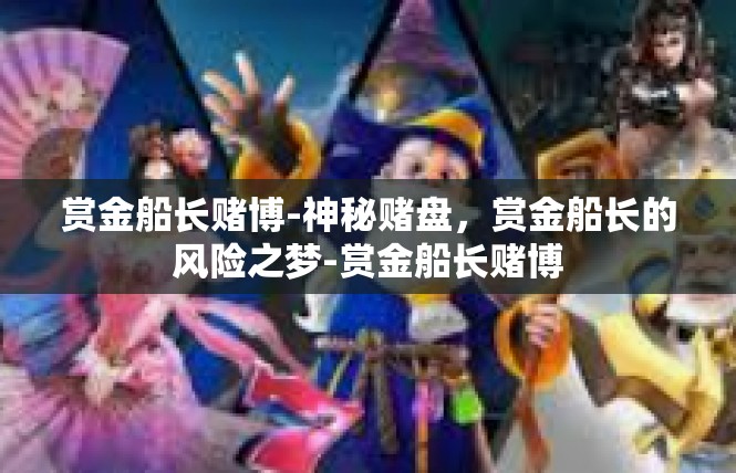 赏金船长赌博-神秘赌盘，赏金船长的风险之梦-赏金船长赌博