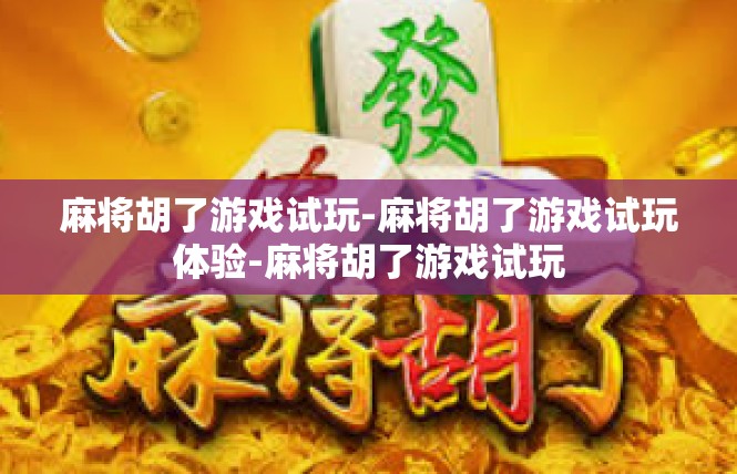 麻将胡了游戏试玩-麻将胡了游戏试玩体验-麻将胡了游戏试玩