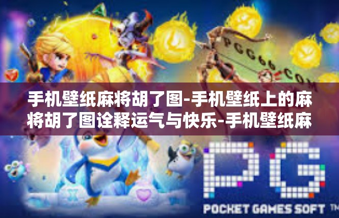 手机壁纸麻将胡了图-手机壁纸上的麻将胡了图诠释运气与快乐-手机壁纸麻将胡了图