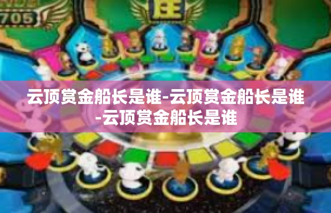 云顶赏金船长是谁-云顶赏金船长是谁-云顶赏金船长是谁