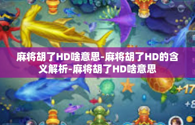 麻将胡了HD啥意思-麻将胡了HD的含义解析-麻将胡了HD啥意思