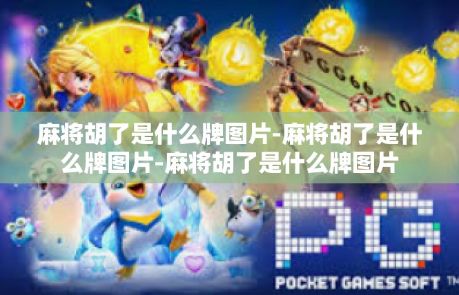 麻将胡了是什么牌图片-麻将胡了是什么牌图片-麻将胡了是什么牌图片