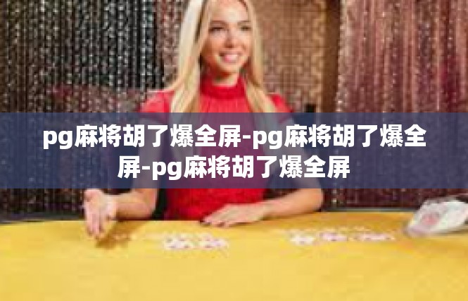 pg麻将胡了爆全屏-pg麻将胡了爆全屏-pg麻将胡了爆全屏