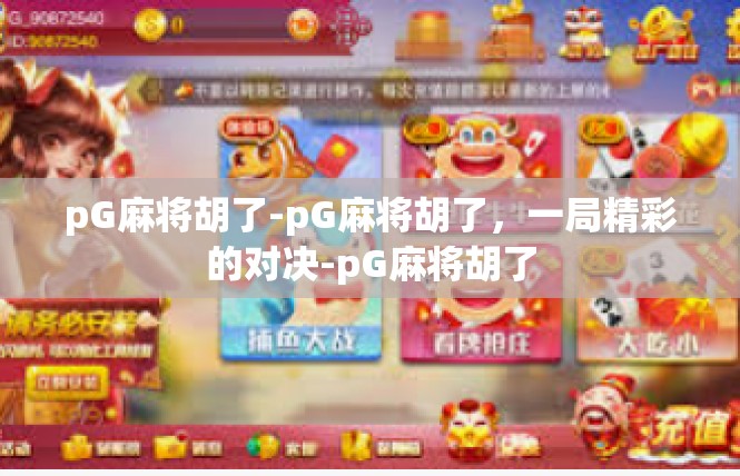 pG麻将胡了-pG麻将胡了，一局精彩的对决-pG麻将胡了