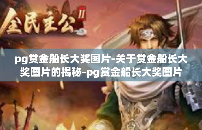 pg赏金船长大奖图片-关于赏金船长大奖图片的揭秘-pg赏金船长大奖图片
