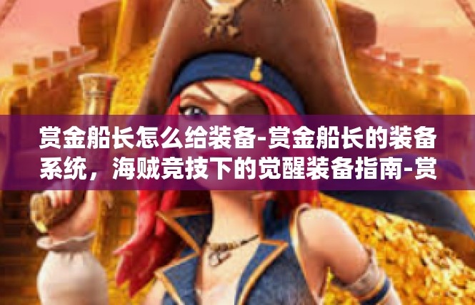 赏金船长怎么给装备-赏金船长的装备系统，海贼竞技下的觉醒装备指南-赏金船长怎么给装备