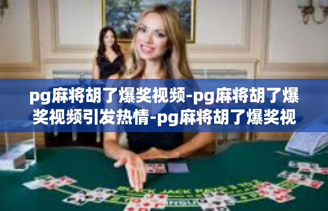 pg麻将胡了爆奖视频-pg麻将胡了爆奖视频引发热情-pg麻将胡了爆奖视频