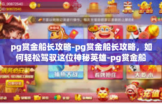 pg赏金船长攻略-pg赏金船长攻略，如何轻松驾驭这位神秘英雄-pg赏金船长攻略