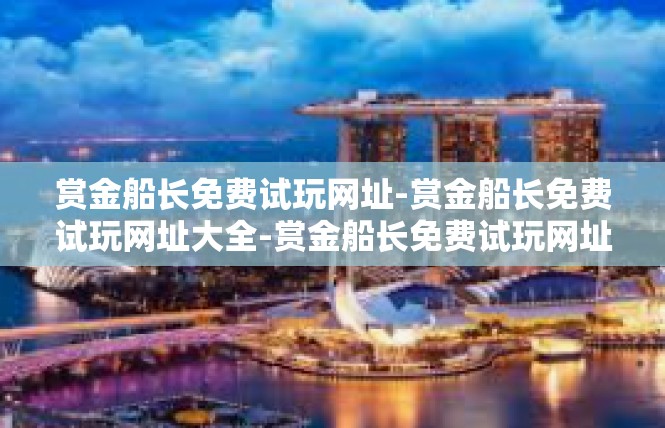 赏金船长免费试玩网址-赏金船长免费试玩网址大全-赏金船长免费试玩网址