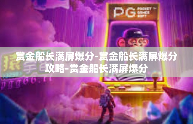 赏金船长满屏爆分-赏金船长满屏爆分攻略-赏金船长满屏爆分