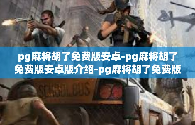 pg麻将胡了免费版安卓-pg麻将胡了免费版安卓版介绍-pg麻将胡了免费版安卓