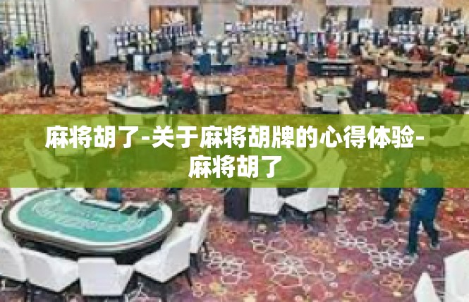 麻将胡了-关于麻将胡牌的心得体验-麻将胡了