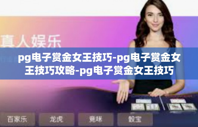 pg电子赏金女王技巧-pg电子赏金女王技巧攻略-pg电子赏金女王技巧