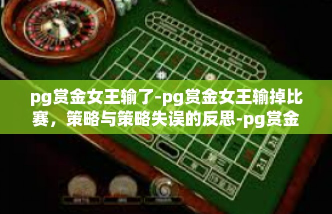 pg赏金女王输了-pg赏金女王输掉比赛，策略与策略失误的反思-pg赏金女王输了