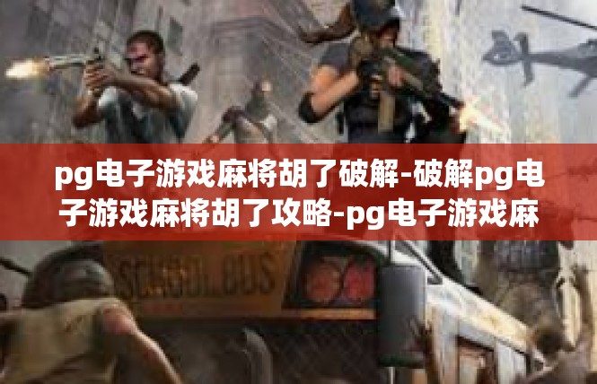 pg电子游戏麻将胡了破解-破解pg电子游戏麻将胡了攻略-pg电子游戏麻将胡了破解