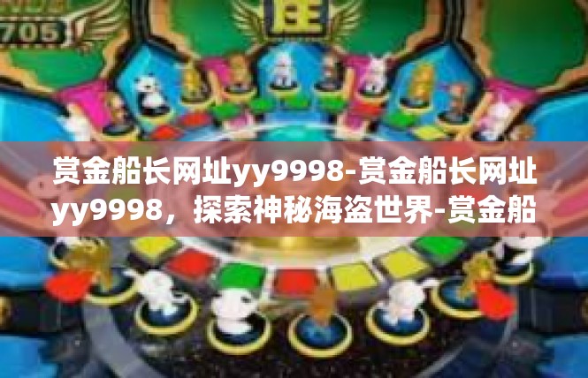 赏金船长网址yy9998-赏金船长网址yy9998，探索神秘海盗世界-赏金船长网址yy9998