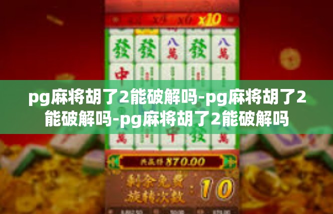 pg麻将胡了2能破解吗-pg麻将胡了2能破解吗-pg麻将胡了2能破解吗