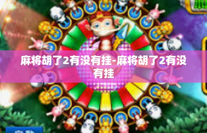 麻将胡了2有没有挂-麻将胡了2有没有挂