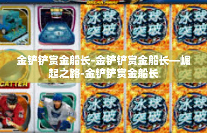 金铲铲赏金船长-金铲铲赏金船长—崛起之路-金铲铲赏金船长