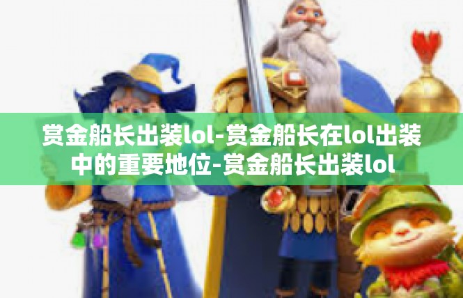 赏金船长出装lol-赏金船长在lol出装中的重要地位-赏金船长出装lol