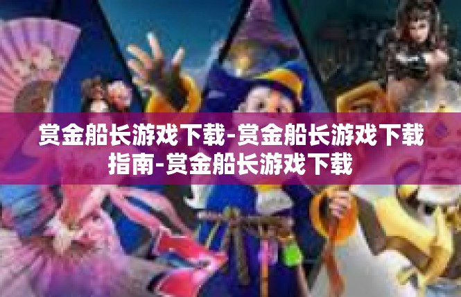 赏金船长游戏下载-赏金船长游戏下载指南-赏金船长游戏下载