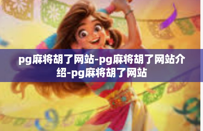 pg麻将胡了网站-pg麻将胡了网站介绍-pg麻将胡了网站