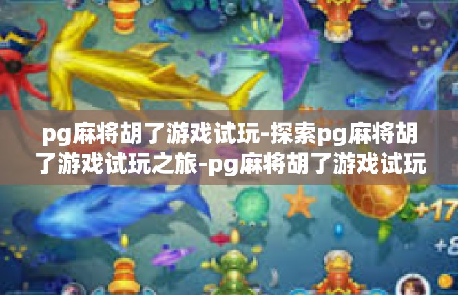 pg麻将胡了游戏试玩-探索pg麻将胡了游戏试玩之旅-pg麻将胡了游戏试玩