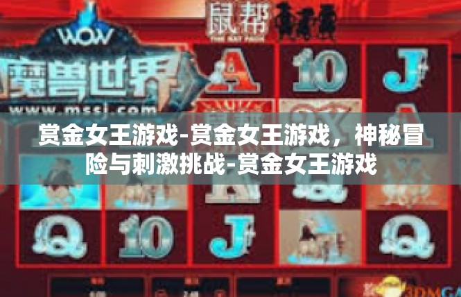 赏金女王游戏-赏金女王游戏，神秘冒险与刺激挑战-赏金女王游戏