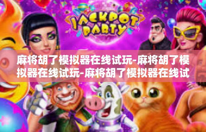 麻将胡了模拟器在线试玩-麻将胡了模拟器在线试玩-麻将胡了模拟器在线试玩