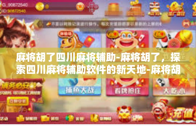 麻将胡了四川麻将辅助-麻将胡了，探索四川麻将辅助软件的新天地-麻将胡了四川麻将辅助