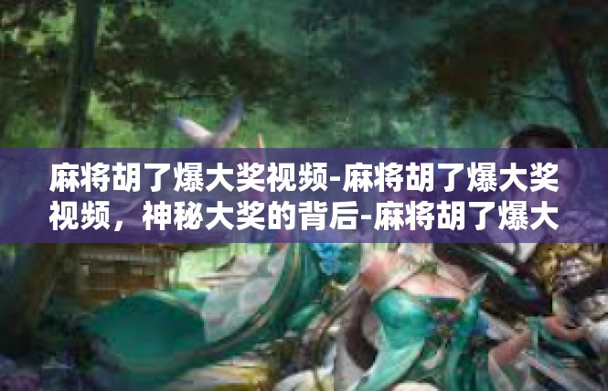 麻将胡了爆大奖视频-麻将胡了爆大奖视频，神秘大奖的背后-麻将胡了爆大奖视频
