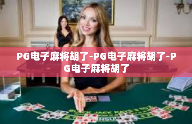 PG电子麻将胡了-PG电子麻将胡了-PG电子麻将胡了