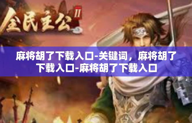 麻将胡了下载入口-关键词，麻将胡了下载入口-麻将胡了下载入口