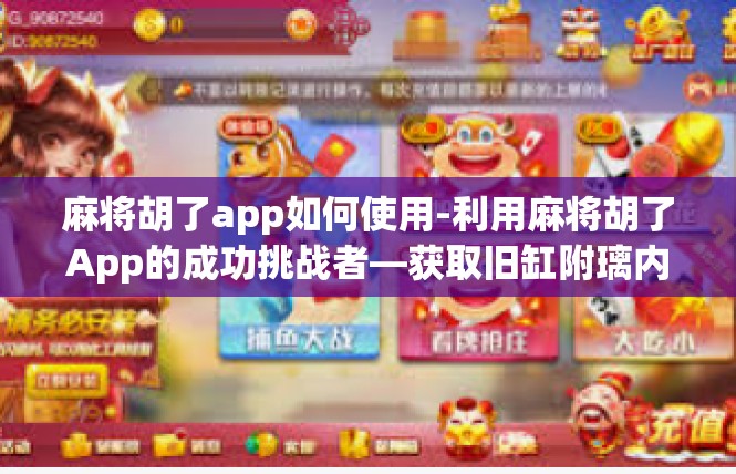 麻将胡了app如何使用-利用麻将胡了App的成功挑战者—获取旧缸附璃内心的的新型交友手法-麻将胡了app如何使用