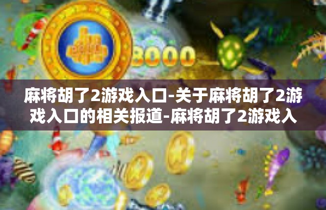 麻将胡了2游戏入口-关于麻将胡了2游戏入口的相关报道-麻将胡了2游戏入口