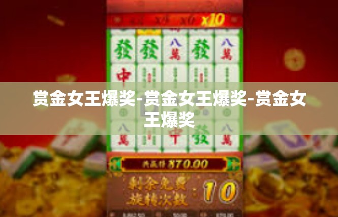 赏金女王爆奖-赏金女王爆奖-赏金女王爆奖