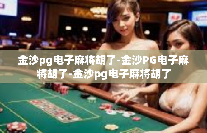 金沙pg电子麻将胡了-金沙PG电子麻将胡了-金沙pg电子麻将胡了