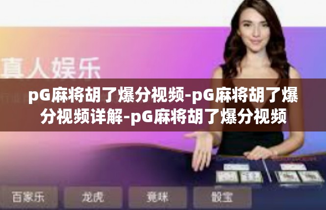pG麻将胡了爆分视频-pG麻将胡了爆分视频详解-pG麻将胡了爆分视频