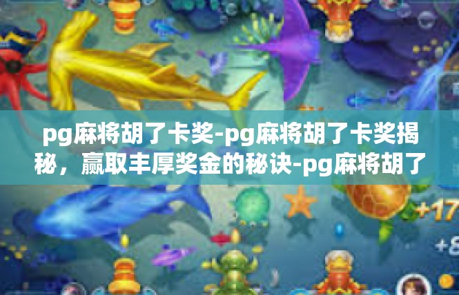 pg麻将胡了卡奖-pg麻将胡了卡奖揭秘，赢取丰厚奖金的秘诀-pg麻将胡了卡奖