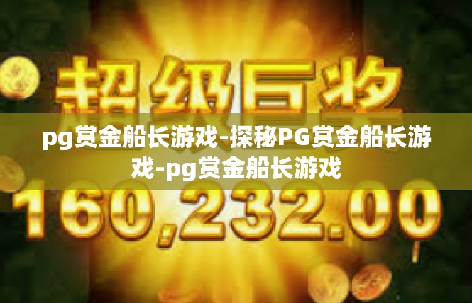 pg赏金船长游戏-探秘PG赏金船长游戏-pg赏金船长游戏