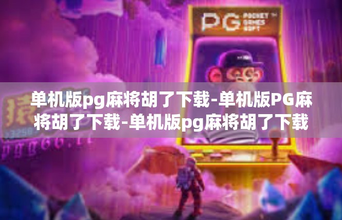 单机版pg麻将胡了下载-单机版PG麻将胡了下载-单机版pg麻将胡了下载