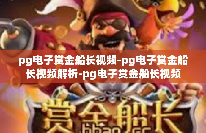 pg电子赏金船长视频-pg电子赏金船长视频解析-pg电子赏金船长视频
