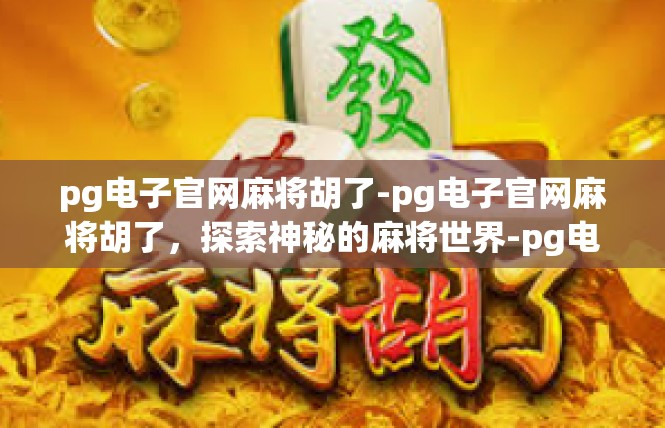 pg电子官网麻将胡了-pg电子官网麻将胡了，探索神秘的麻将世界-pg电子官网麻将胡了