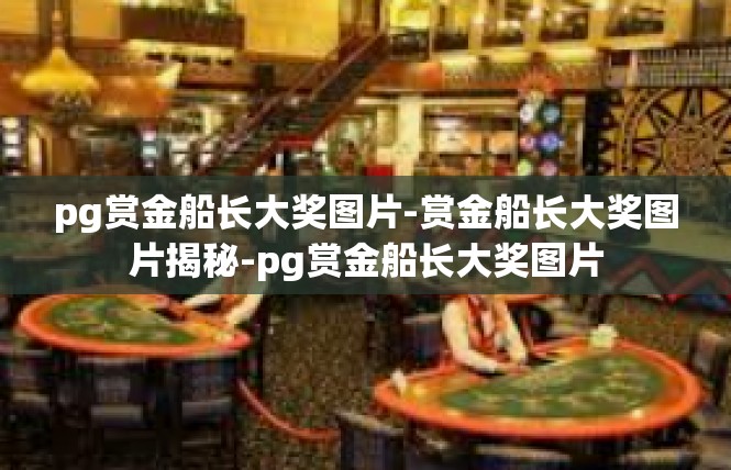 pg赏金船长大奖图片-赏金船长大奖图片揭秘-pg赏金船长大奖图片