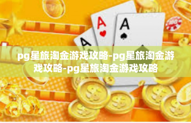 pg星旅淘金游戏攻略-pg星旅淘金游戏攻略-pg星旅淘金游戏攻略